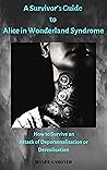 A Survivor’s Guide to Alice in Wonderland Syndrome A Survivor’s Guide to Alice in Wonderland Syndrome