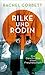 Rilke und Rodin: Die Geschichte einer Freundschaft