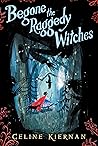 Begone the Raggedy Witches by Celine Kiernan