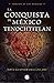 La conquista de México Tenochtitlan: Versión de los mexicas