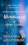 Untethered & Other Stories by Sunanda J. Chatterjee