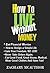 How to Live Without Money: ...