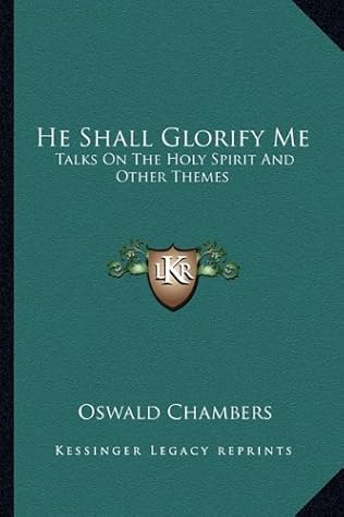He Shall Glorify Me: Talks On The Holy Spirit And Other Themes