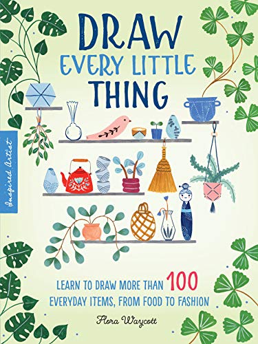 Draw Every Little Thing: Learn to draw more than 100 everyday items, from food to fashion (Kindle Edition)