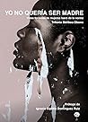Yo no quería ser madre Yo no quería ser madre