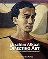 Ebrahim Alkazi Directing Art (The Making of a Modern Indian Art World)