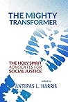 The Mighty Transformer: The Holy Spirit Advocates for Social Justice (The Holy Spirit as Advocate Book 1)