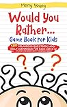 Would You Rather Game Book For Kids: 500 Hilarious Questions and Silly Scenarios For Kids Age 6-12 to Laugh and Enjoy With the Whole Family! Would You Rather Game Book For Kids: 500 Hilarious Questions and Silly Scenarios For Kids Age 6-12 to Laugh and Enjoy With the Whole Family!