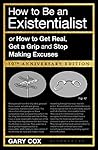 Book cover for How to Be an Existentialist: or How to Get Real, Get a Grip and Stop Making Excuses