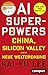 AI-Superpowers China, Silicon Valley und die neue Weltordnung by Kai-Fu Lee
