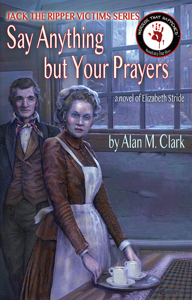 Say Anything But Your Prayers: A Novel of Elizabeth Stride, the Third Victim of Jack the Ripper