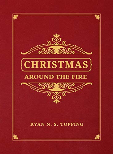 Christmas Around the Fire: Stories, Essays, & Poems for the Season of Christ’s Birth (Kindle Edition)