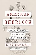 American Sherlock: Murder, Forensics, and the Birth of American CSI