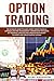 Options Trading: The Ultimate Guide to Make Money Using Financial Leverage and Risk Management. Understand the Basics of Technical Analysis and Trading Psychology to Invest and Create Passive Income
