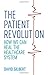 The Patient Revolution: How We Can Heal the Healthcare System