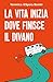 La vita inizia dove finisce il divano by Veronica Benini