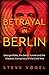 Betrayal in Berlin: George Blake, the Berlin Tunnel and the Greatest Conspiracy of the Cold War
