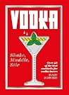 Vodka: Shake, Muddle, Stir: Over 40 of the Best Cocktails for Serious Vodka Lovers Vodka: Shake, Muddle, Stir: Over 40 of the Best Cocktails for Serious Vodka Lovers