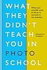 What They Didn't Teach You In Photo School: What you actually need to know to succeed in the industry