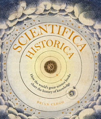 Scientifica Historica: How the world's great science books chart the history of knowledge (Hardcover)