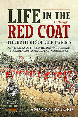 Life in the Red Coat: The British Soldier 1721-1815: Proceedings of the 2019 Helion and Company 'from Reason to Revolution' Conference (Paperback)