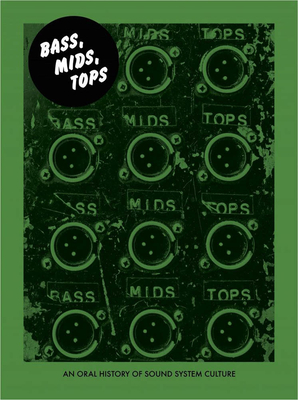 Bass, Mids, Tops: An Oral History of Sound System Culture (Paperback)