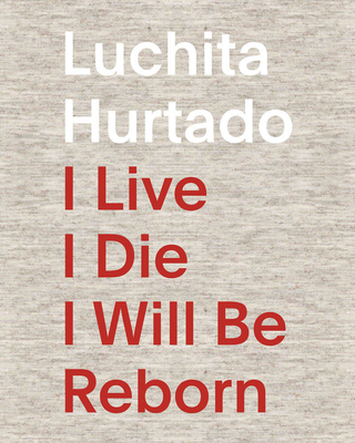 Luchita Hurtado: I Live I Die I Will Be Reborn (Hardcover)