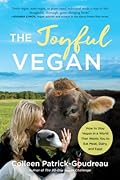 The Joyful Vegan: How to Stay Vegan in a World That Wants You to Eat Meat, Dairy, and Eggs