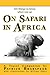 (101 things to know when you go) ON SAFARI IN AFRICA by Patrick Brakspear