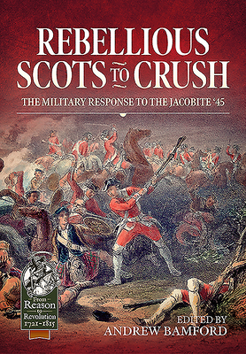 Rebellious Scots to Crush: The Military Response to the Jacobite '45 (Hardcover)