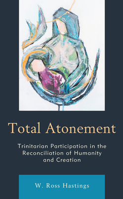 Total Atonement: Trinitarian Participation in the Reconciliation of Humanity and Creation (Kindle Edition)