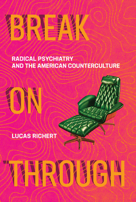 Break On Through: Radical Psychiatry and the American Counterculture (Hardcover)