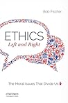 Ethics, Left and Right: The Moral Issues That Divide Us Ethics, Left and Right: The Moral Issues That Divide Us