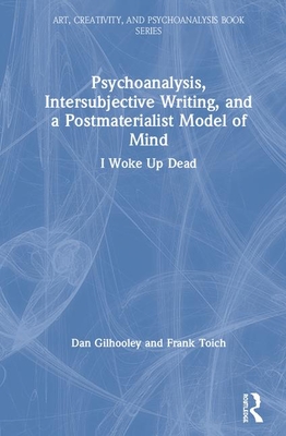 Psychoanalysis, Intersubjective Writing, and a Postmaterialist Model of Mind (Art, Creativity, and Psychoanalysis Book Series)