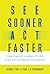See Sooner, Act Faster: How...