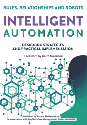 Intelligent Automation: Rules, Relationships and Robots (Paperback)