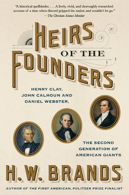 Heirs of the Founders: Henry Clay, John Calhoun and Daniel Webster, the Second Generation of American Giants