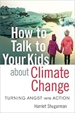 How to Talk to Your Kids about Climate Change: Turning Angst Into Action