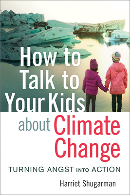 How to Talk to Your Kids about Climate Change: Turning Angst Into Action (Paperback)