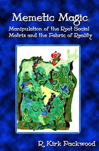 Memetic Magic: Manipulation of the Root Social Matrix and the Fabric of Reality (Kindle Edition)