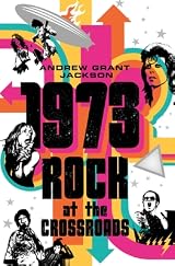 1973: Rock at the Crossroads by Andrew Grant Jackson | Goodreads