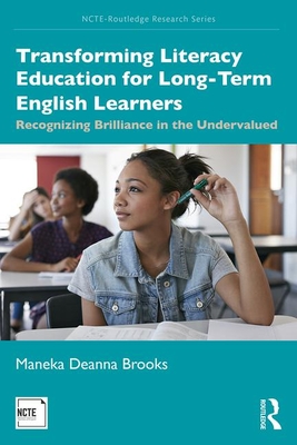 Transforming Literacy Education for Long-Term English Learners: Recognizing Brilliance in the Undervalued (NCTE-Routledge Research Series)