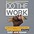 Do the Work: The Official Unrepentant, Ass-Kicking, No-Kidding, Change-Your-Life Sidekick to Unfu*k Yourself