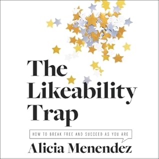 The Likability Trap: How to Break Free and Succeed as You Are