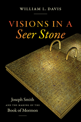 Visions in a Seer Stone: Joseph Smith and the Making of the Book of Mormon (Hardcover)