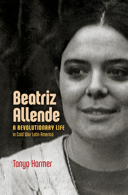 Beatriz Allende: A Revolutionary Life in Cold War Latin America (Hardcover)