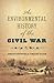 An Environmental History of the Civil War