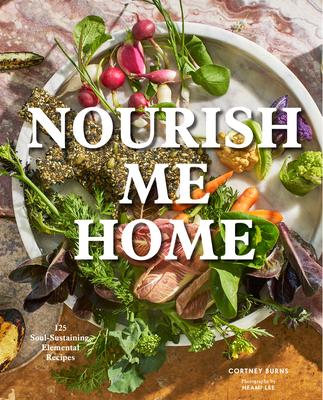 Nourish Me Home: 125 Soul-Sustaining Recipes Inspired by the Elements (Hardcover)