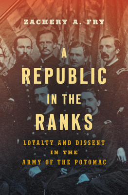 A Republic in the Ranks: Loyalty and Dissent in the Army of the Potomac (Hardcover)