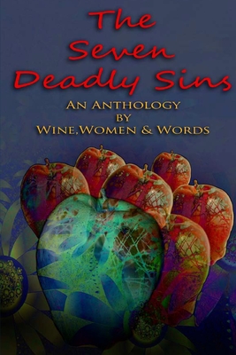 The 7 Deadly Sins: An Anthology by Wine, Women & Words